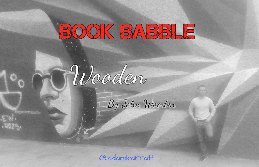 Book Babble #4: My take on… "Wooden: A Lifetime of Observations and Reflections On and Off the Court"