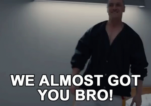 https://c.tenor.com/skcDEKwy5JAAAAAC/we-almost-got-you-bro-got-you-bro.gif