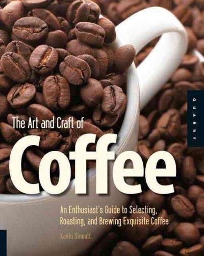 3 The Art and Craft of Coffee: An Enthusiast's Guide to Selecting, Roasting, and Brewing Exquisite Coffee