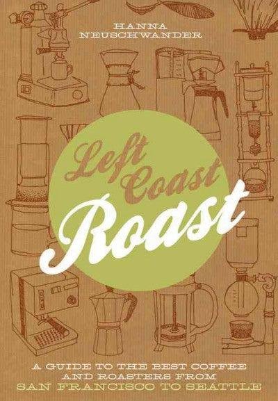 1 Left Coast Roast: A Guide to the Best Coffee and Roasters from San Francisco to Seattle