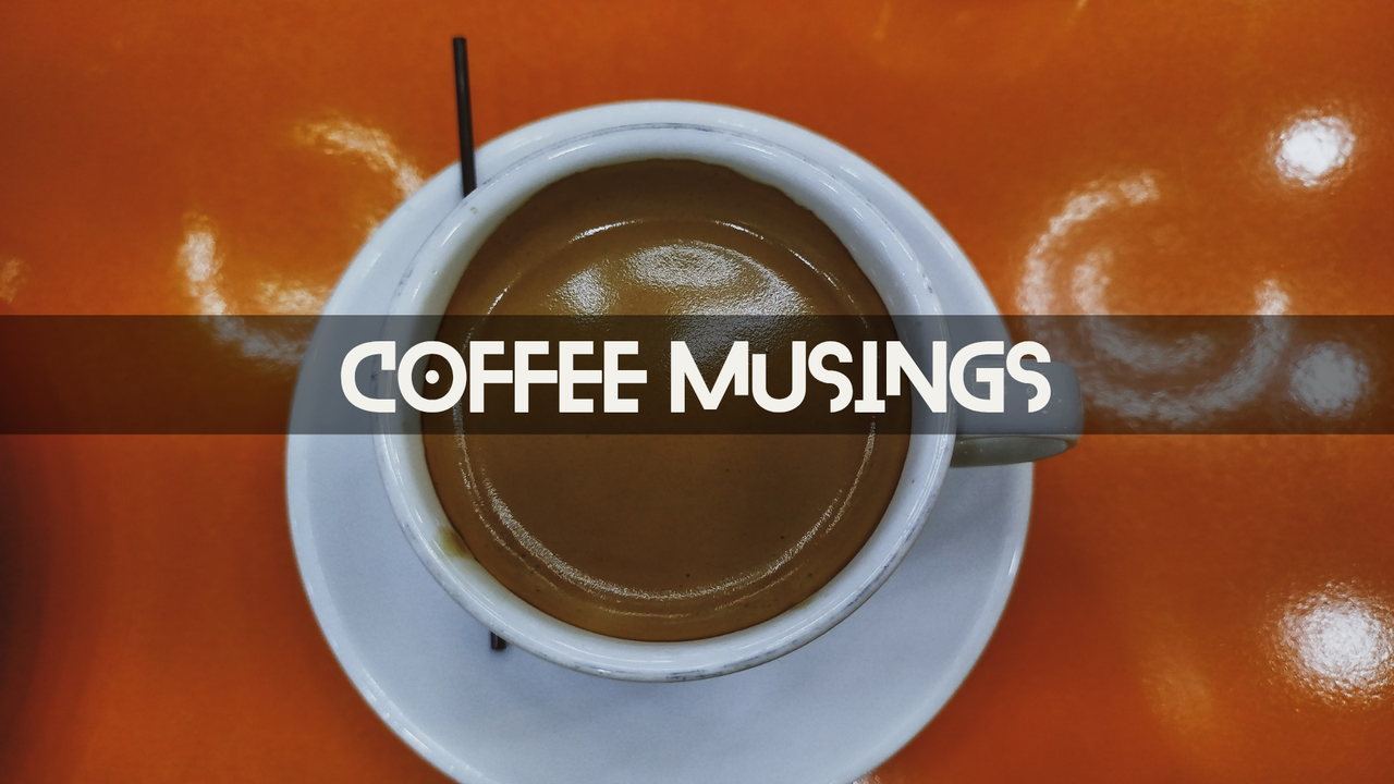Coffee Musings | Coffee with myself