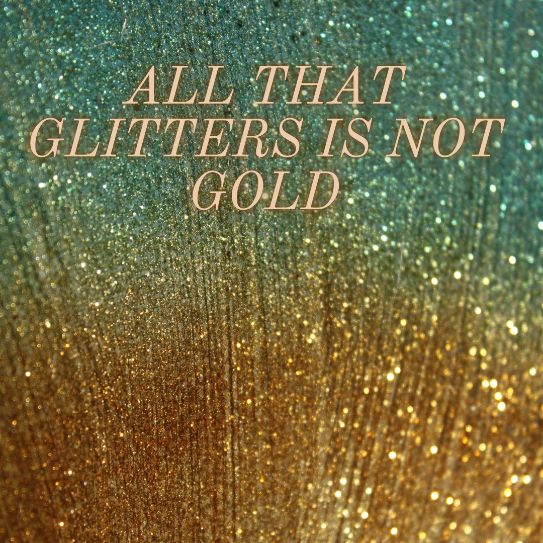 All That Glitters Is Not Gold