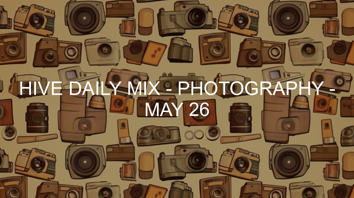 Hive Daily Mix - Photography - 2024-05-26