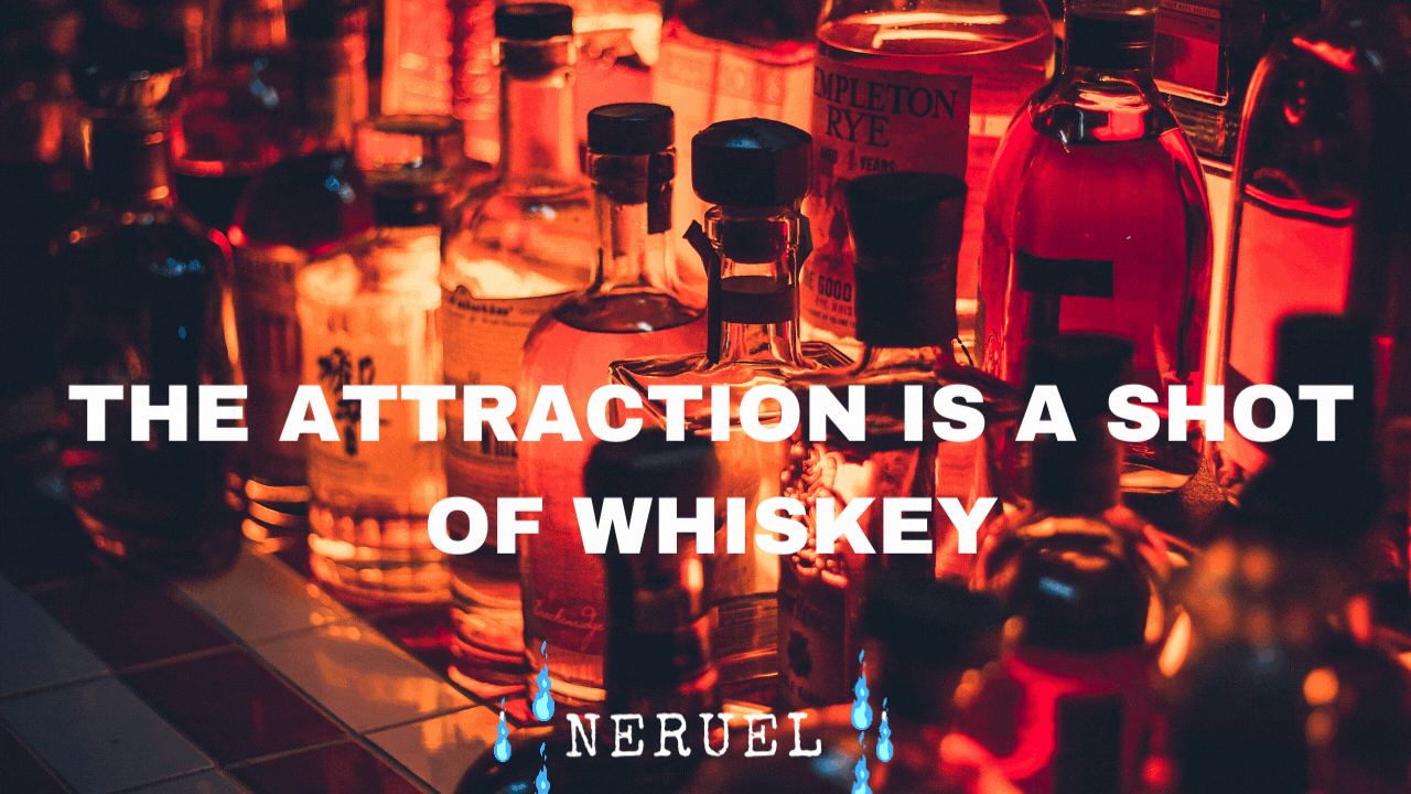The Attraction is a Shot of Whiskey.gif