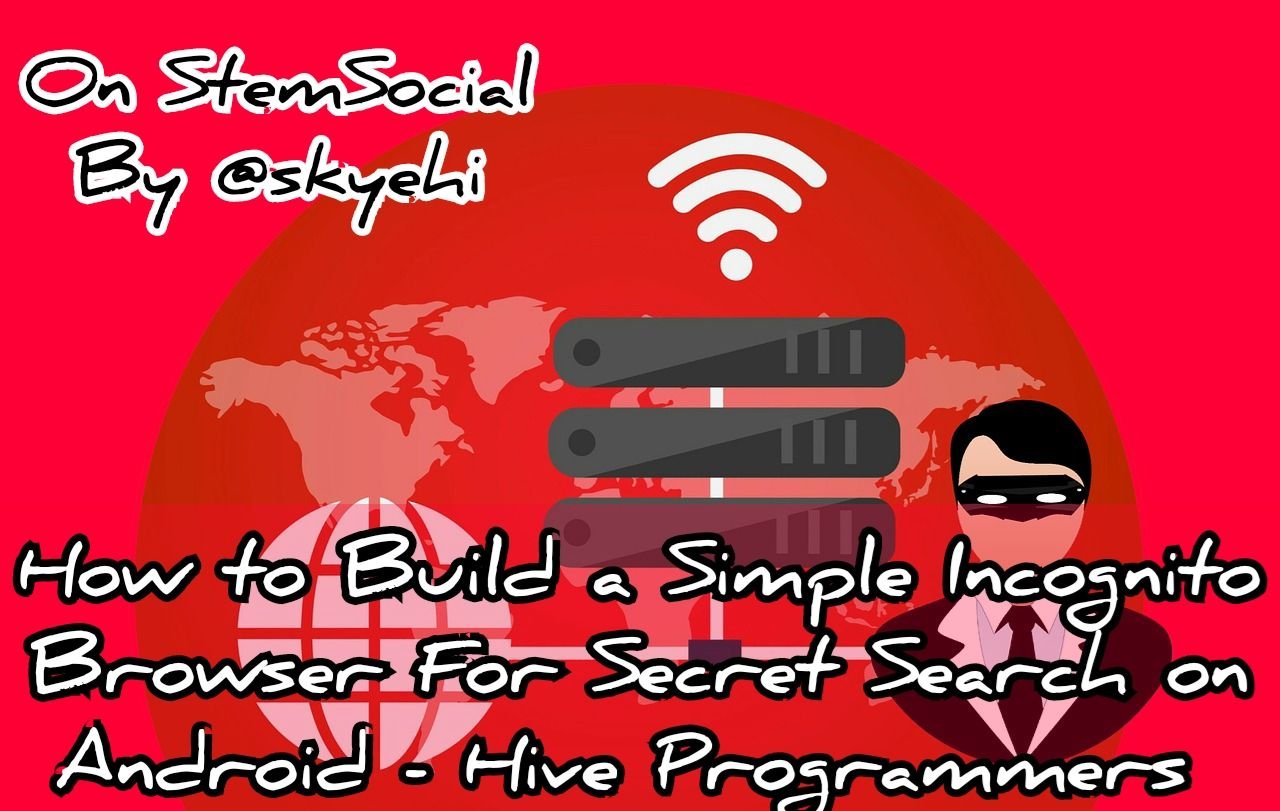 How to Build a Simple Incognito Browser For Secret Search on Android - Hive  Programmers | PeakD