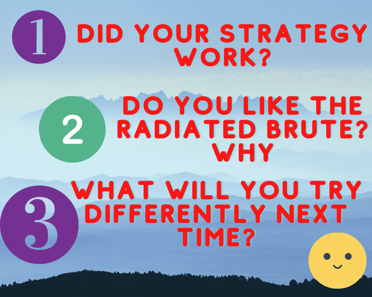 Did your strategy work What will you try differently next time Do you like the RADIATED BRUTE Why or why not.gif