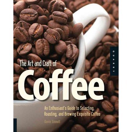 4 The Art and Craft of Coffee: An Enthusiast's Guide to Selecting, Roasting, and Brewing Exquisite Coffee