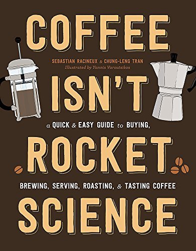 1 Coffee Isn't Rocket Science: A Quick and Easy Guide to Buying, Brewing, Serving, Roasting, and Tasting Coffee