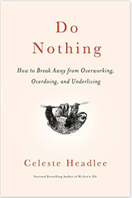 Do Nothing: How to Break Away from Overworking, Overdoing, and Underliving By Celeste Headlee