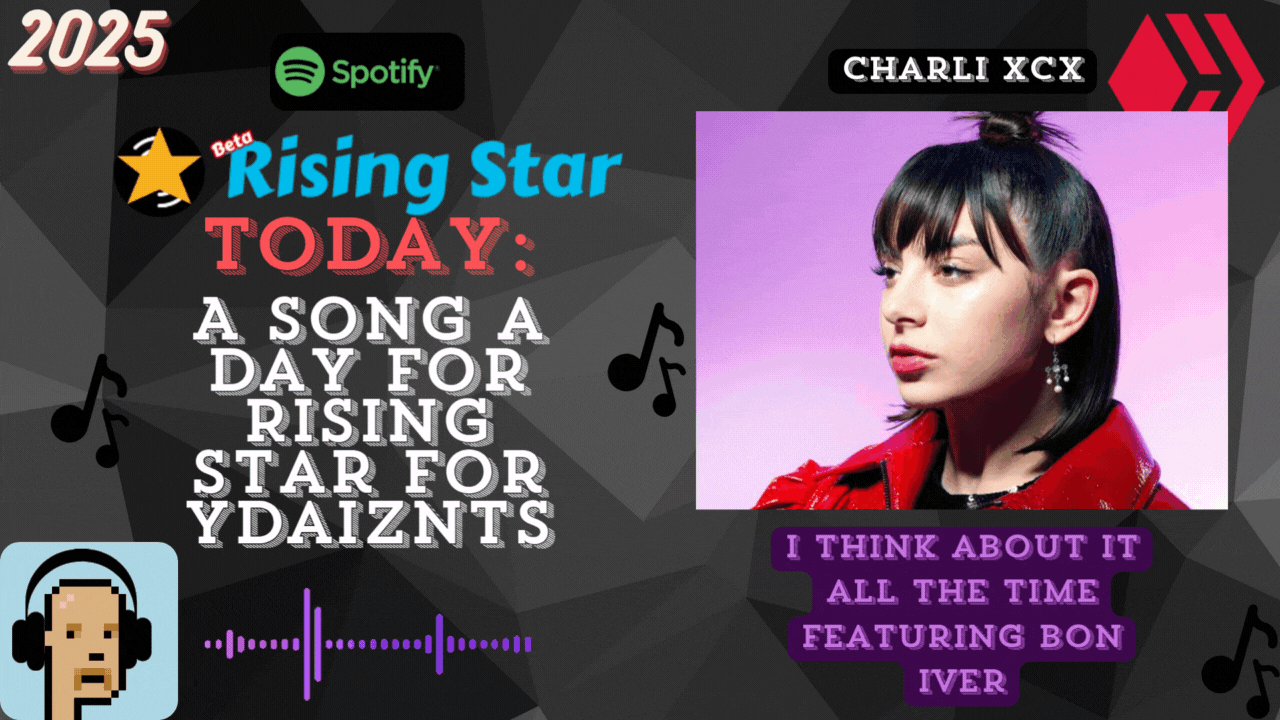 A song a day for Rising Star for ydaiznfts (Charli xcx - "I think about it all the time featuring bon iver") - and the daily starpro [09/07/2025]