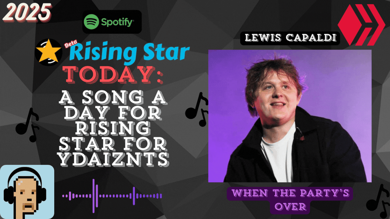A song a day for Rising Star for ydaiznfts (Lewis Capaldi - "when the party’s over") - and the daily starpro [29/06/2025]