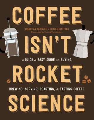 2 Coffee Isn't Rocket Science: A Quick and Easy Guide to Buying, Brewing, Serving, Roasting, and Tasting Coffee