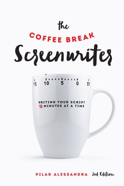 2 The Coffee Break Screenwriter: Writing Your Script Ten Minutes at a Time - 2nd Edition