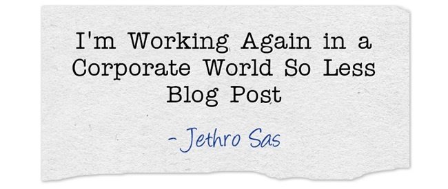 I'm Working Again in a Corporate World So Less Blog Post