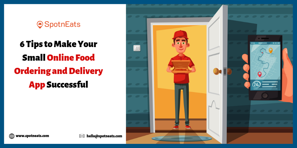 https://www.spotneats.com/blog/wp-content/uploads/2019/07/6-Tips-to-Make-Your-Small-Online-Food-Ordering-and-Delivery-App-Successful.png