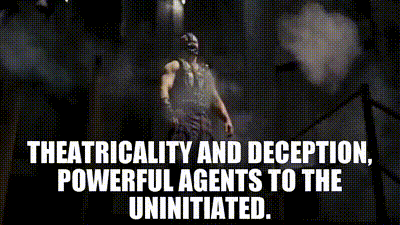 'Theatricality and deception. Powerful agents to the uninitiated.'