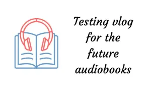 Testing vlog for the future audiobooks