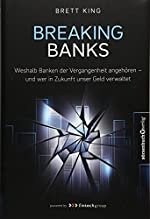 Brett King: Breaking Banks - Warum Banken der Vergangenheit angehören