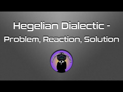 Hegelian Dialectic - Problem, Reaction, Solution