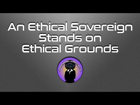 An Ethical Sovereign Stands on Ethical Grounds - 5 Minute #Video