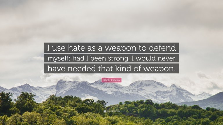 101669-Khalil-Gibran-Quote-I-use-hate-as-a-weapon-to-defend-myself-had-I