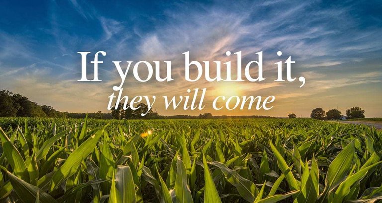 If You Build it, they will come