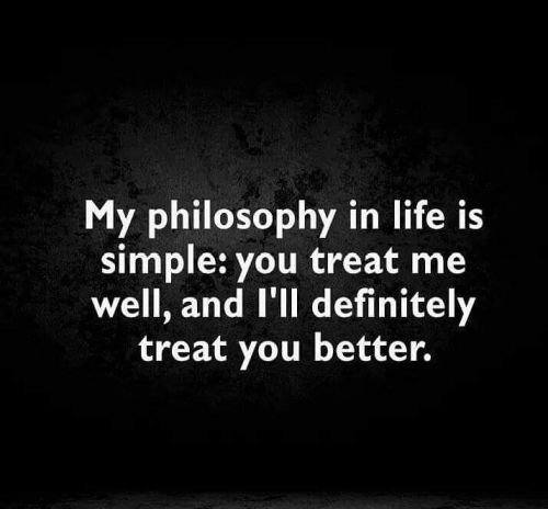 My philosophy in life is simple