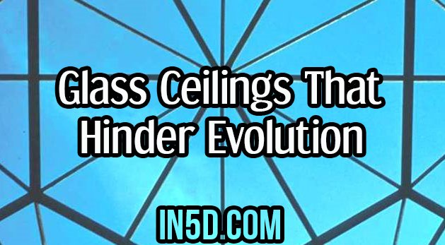 Glass Ceilings that Hinder Evolution