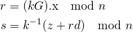 \begin{align*}
r &= (k G)\text{.x} \mod n \
s &= k^{-1} (z + r d) \mod n
\end{align*}