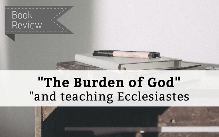 Featured image for "Book Review "The Burden of God" and Teaching Ecclesiastes" blog post