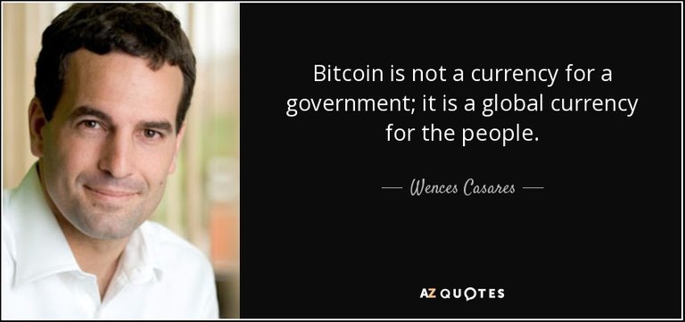 Bitcoin is not a currency for a government; it is a global currency for the people. - Wences Casares