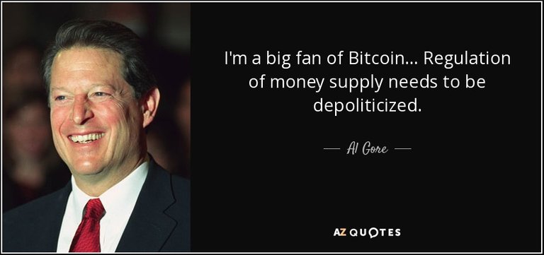 I'm a big fan of Bitcoin ... Regulation of money supply needs to be depoliticized. - Al Gore