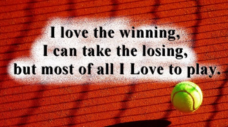 “I love the winning, I can take the losing, but most of all I Love to play.”