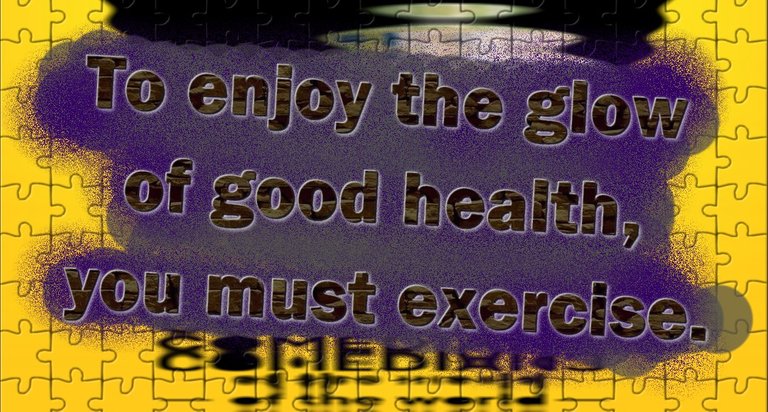 To enjoy the glow of good health, you must exercise.