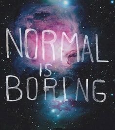 normal is boring