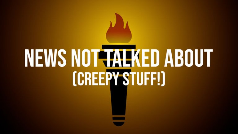 News Not Talked About: Creepy Stuff