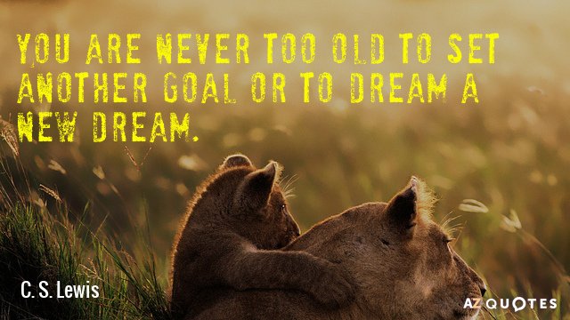 Quotation-C-S-Lewis-You-are-never-too-old-to-set-another-goal-or-17-41-67.jpg