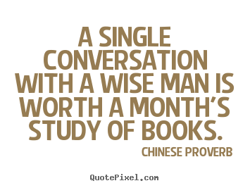 A conversation with a wise man is worth a mont's study of books.png