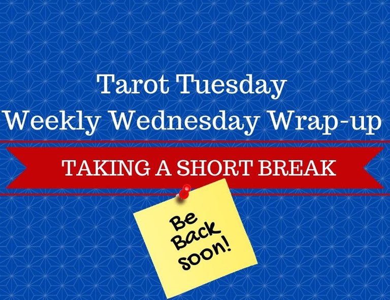 Tarot Tuesday Weekly Wednesday Wrap-up taking a short break .jpg