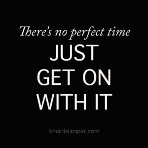 Theres-No-Perfect-Time-Just-Get-On-With-It-Success-Daily-Reminder-khairilsianipar.com_-300x300.jpg