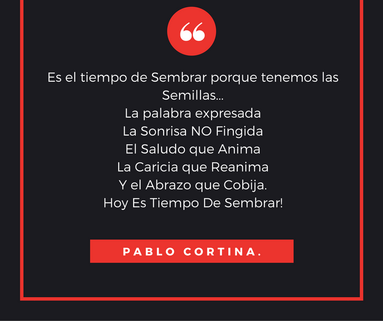 Es el tiempo de Sembrar porque tenemos las Semillas...La palabra expresadaLa Sonrisa NO FingidaEl Saludo que AnimaLa Caricia que ReanimaY el Abrazo que Cobija. (1).png