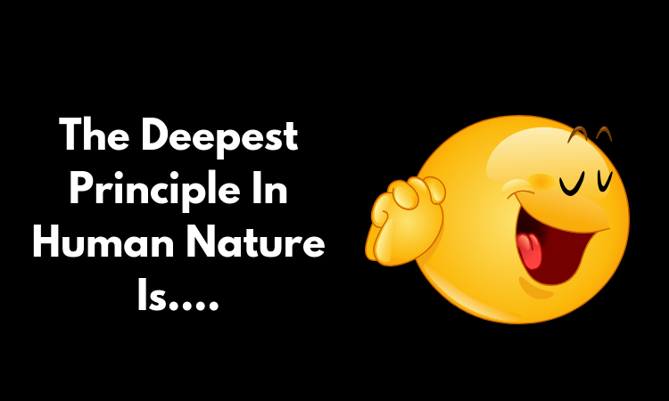 The Deepest Principle In Human Nature Is.....png