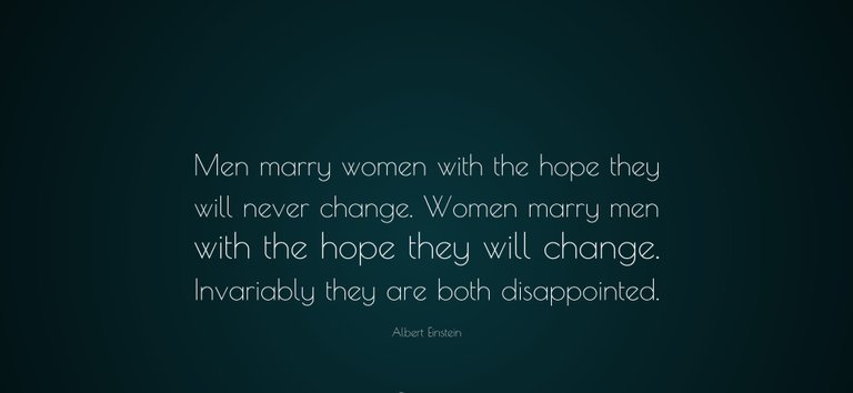Men marry women with the hope they will never change.jpg