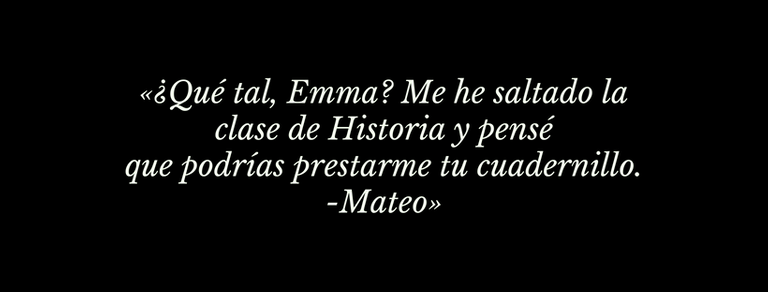 «¿Qué tal, Emma_ Me he saltado laclase de Historia y penséque podrías prestarme tu cuadernillo.-Mateo» (1).png