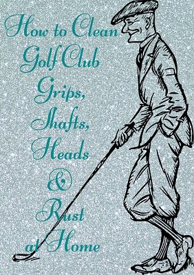 How to Clean Golf Club Grips, Shafts, Heads & Rust at Home.jpg