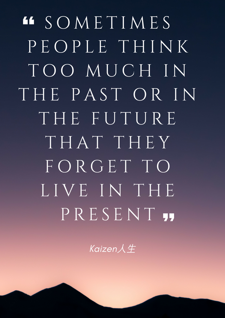 Sometimes people think so much in the past or in the future that they end up forget to live in the present.png