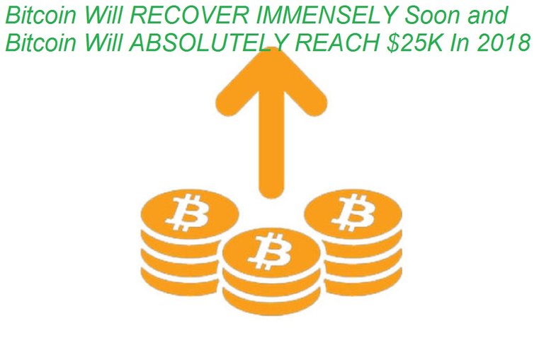 Bitcoin Will RECOVER IMMENSELY Soon and Bitcoin Will ABSOLUTELY REACH $25K In 2018.jpg