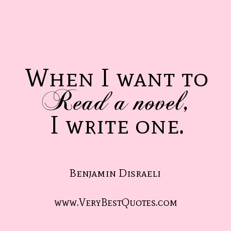 When I want to read a novel I write one - Benjamin Disraeli.jpg