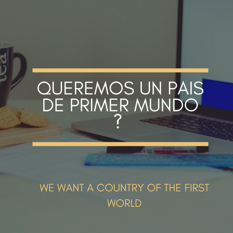 QUEREMOS UN PAIS DE PRIMER MUNDO _.png