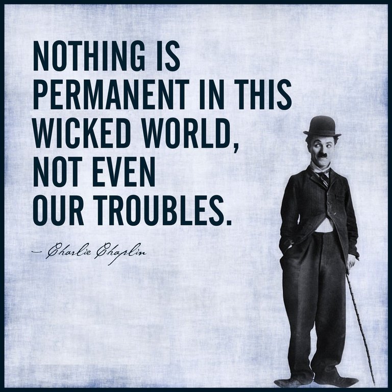 Nothing is permanent in this wicked world - not even our troubles - Charlie Chaplin@ fatimakarimms twitter.jpg